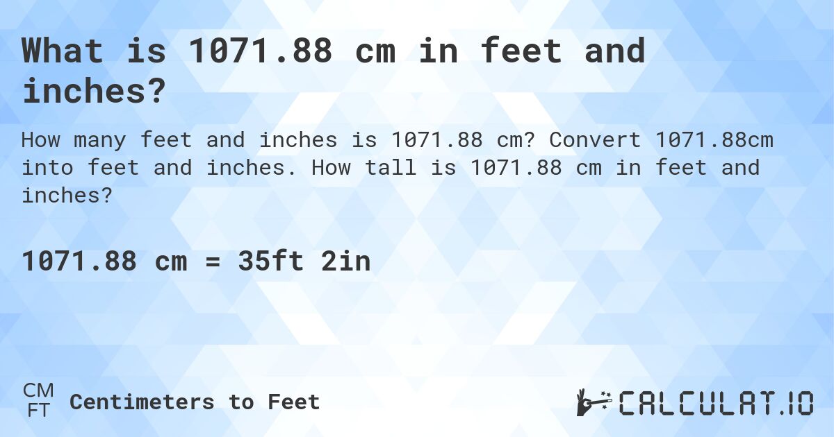 What is 1071.88 cm in feet and inches?. Convert 1071.88cm into feet and inches. How tall is 1071.88 cm in feet and inches?