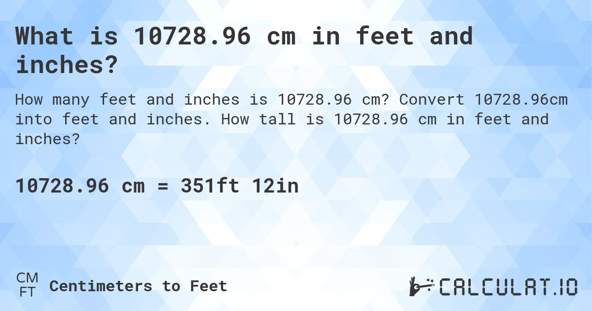 What is 10728.96 cm in feet and inches?. Convert 10728.96cm into feet and inches. How tall is 10728.96 cm in feet and inches?