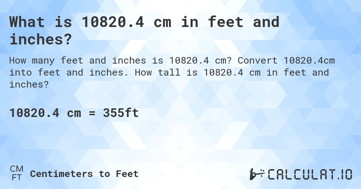 What is 10820.4 cm in feet and inches?. Convert 10820.4cm into feet and inches. How tall is 10820.4 cm in feet and inches?