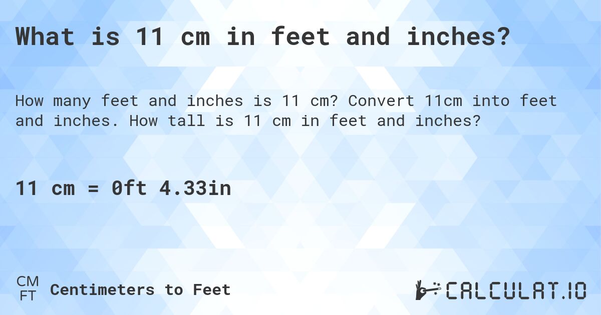 What is 11 cm in feet and inches?. Convert 11cm into feet and inches. How tall is 11 cm in feet and inches?
