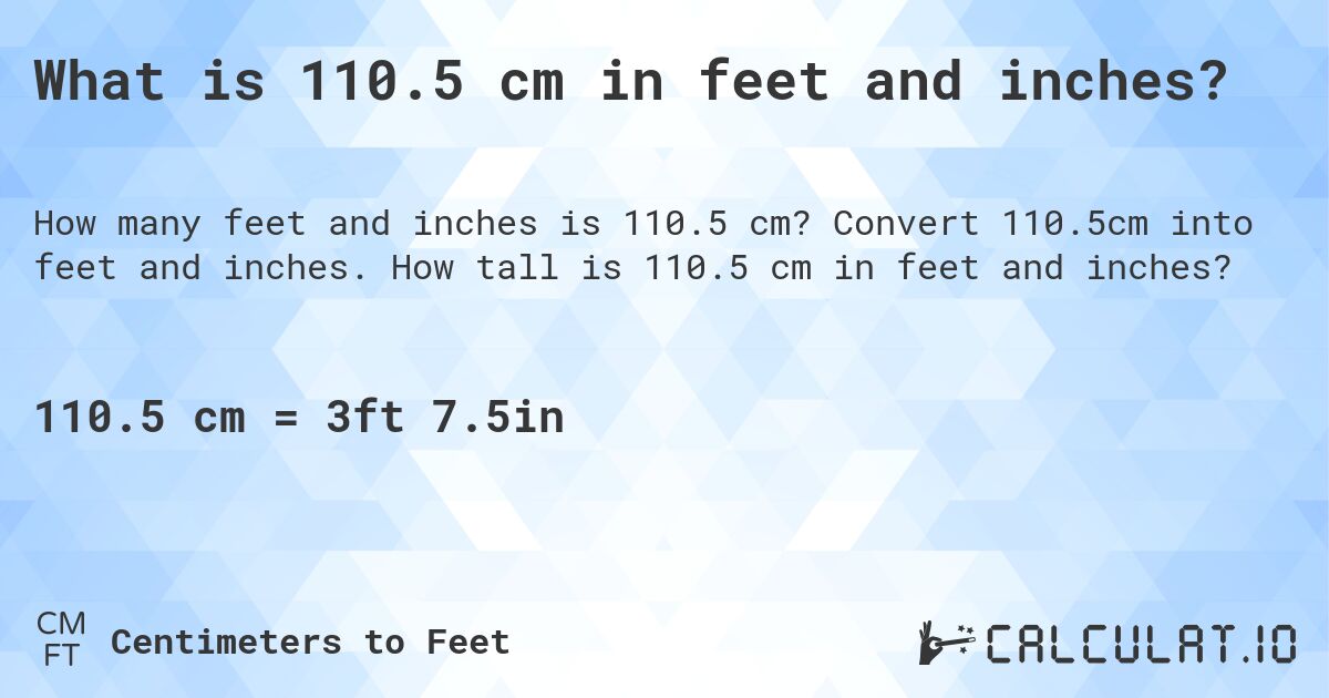 What is 110.5 cm in feet and inches?. Convert 110.5cm into feet and inches. How tall is 110.5 cm in feet and inches?
