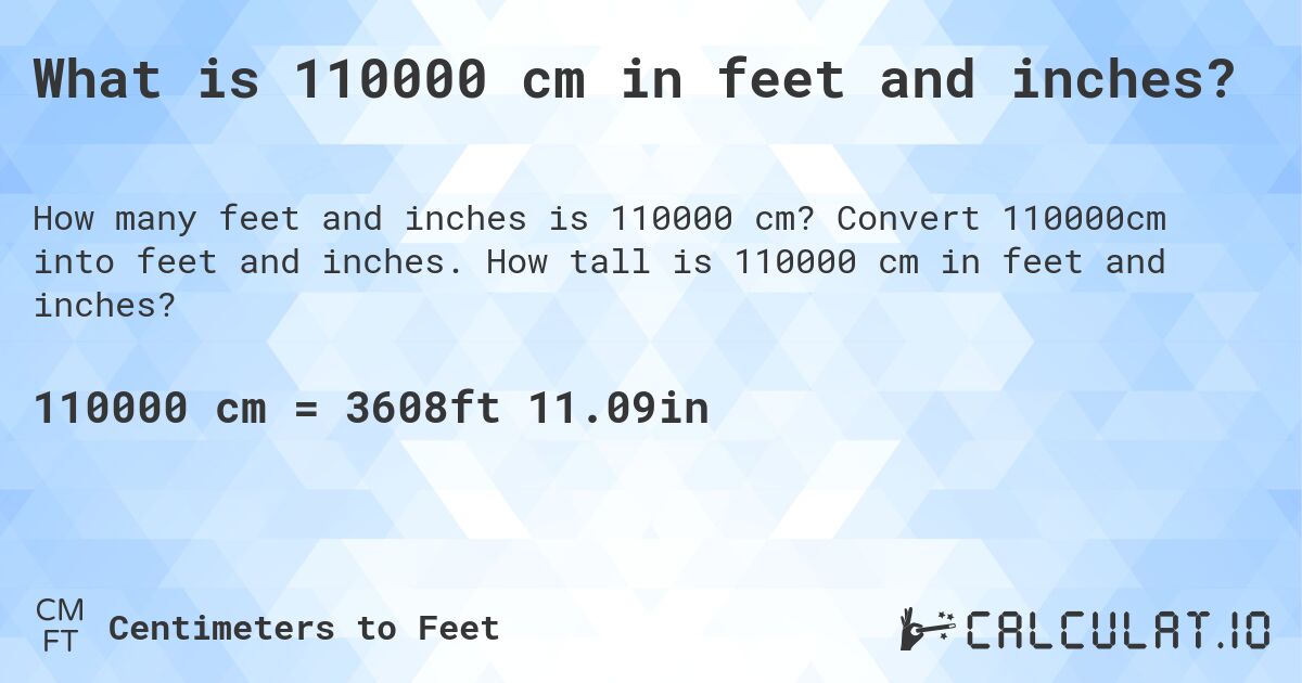 What is 110000 cm in feet and inches?. Convert 110000cm into feet and inches. How tall is 110000 cm in feet and inches?