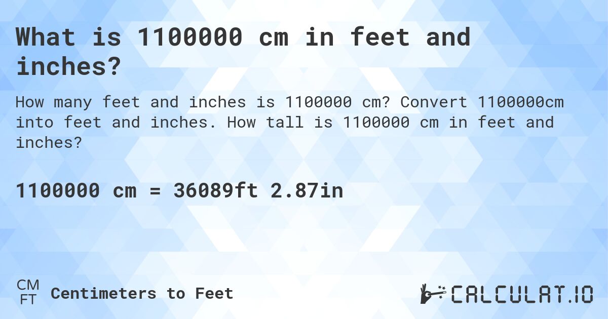 What is 1100000 cm in feet and inches?. Convert 1100000cm into feet and inches. How tall is 1100000 cm in feet and inches?