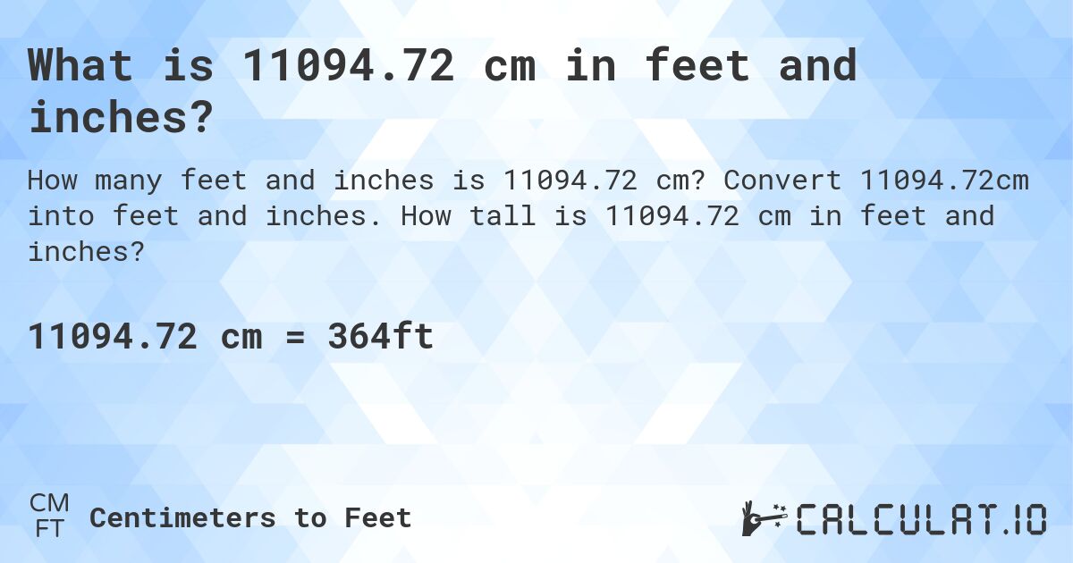 What is 11094.72 cm in feet and inches?. Convert 11094.72cm into feet and inches. How tall is 11094.72 cm in feet and inches?