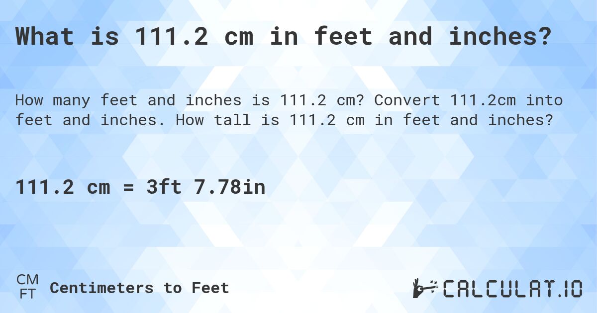 What is 111.2 cm in feet and inches?. Convert 111.2cm into feet and inches. How tall is 111.2 cm in feet and inches?