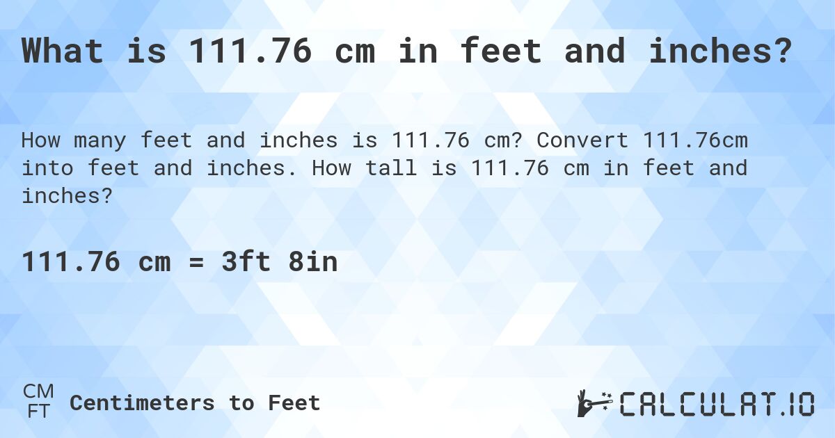 What is 111.76 cm in feet and inches?. Convert 111.76cm into feet and inches. How tall is 111.76 cm in feet and inches?