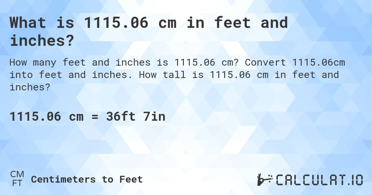 What is 1115.06 cm in feet and inches?. Convert 1115.06cm into feet and inches. How tall is 1115.06 cm in feet and inches?