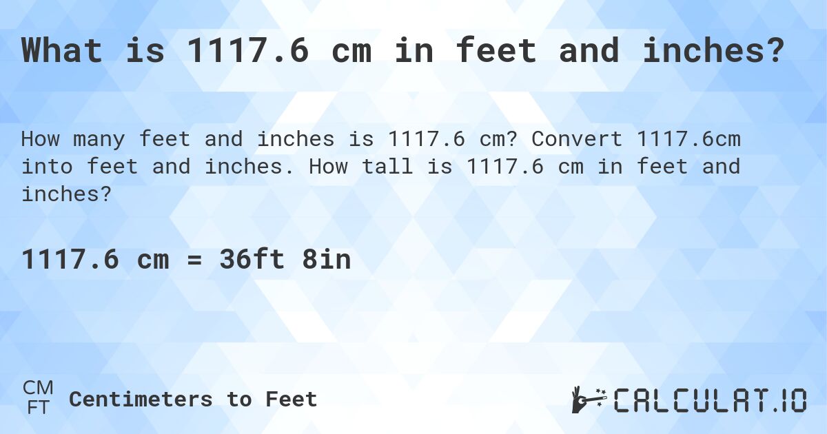 What is 1117.6 cm in feet and inches?. Convert 1117.6cm into feet and inches. How tall is 1117.6 cm in feet and inches?