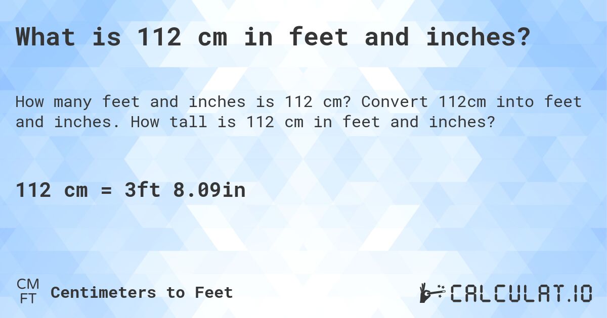 What is 112 cm in feet and inches?. Convert 112cm into feet and inches. How tall is 112 cm in feet and inches?