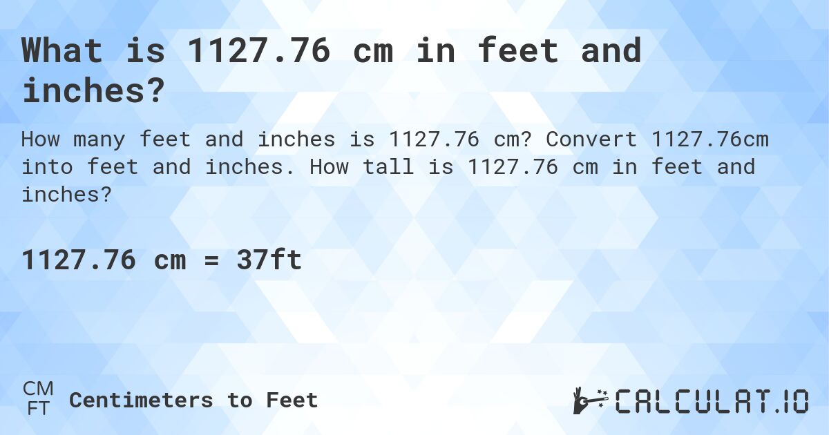 What is 1127.76 cm in feet and inches?. Convert 1127.76cm into feet and inches. How tall is 1127.76 cm in feet and inches?
