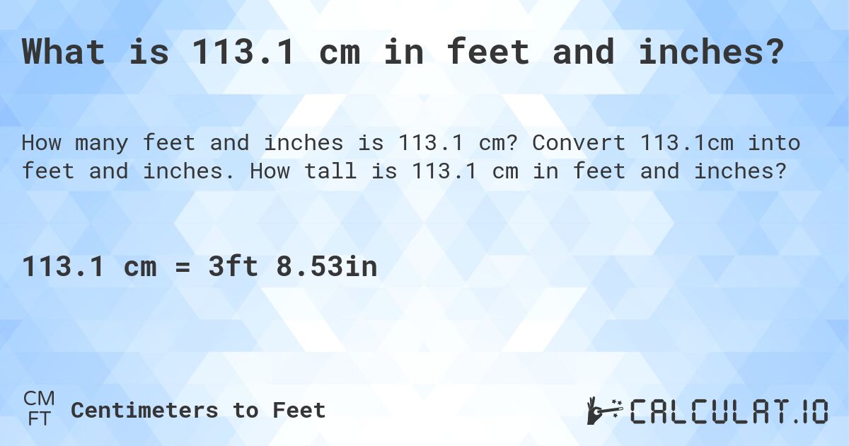 What is 113.1 cm in feet and inches?. Convert 113.1cm into feet and inches. How tall is 113.1 cm in feet and inches?