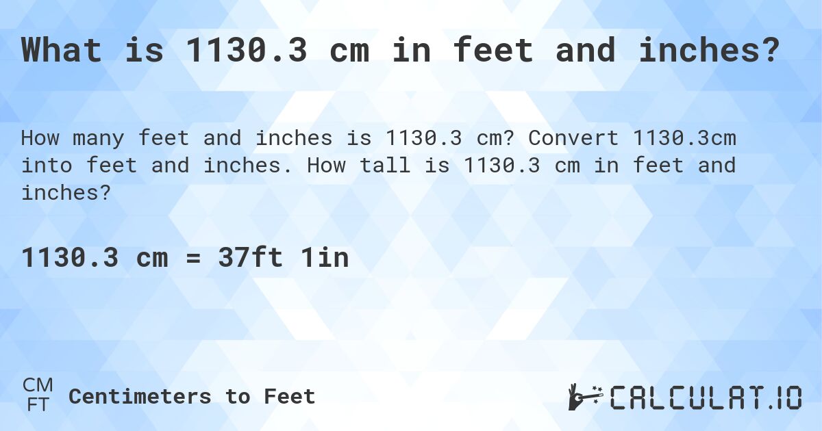 What is 1130.3 cm in feet and inches?. Convert 1130.3cm into feet and inches. How tall is 1130.3 cm in feet and inches?