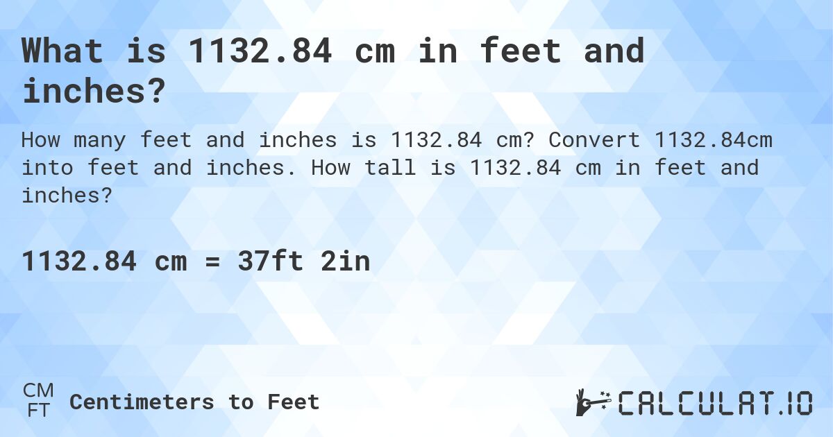 What is 1132.84 cm in feet and inches?. Convert 1132.84cm into feet and inches. How tall is 1132.84 cm in feet and inches?
