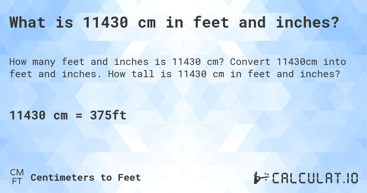 What is 11430 cm in feet and inches?. Convert 11430cm into feet and inches. How tall is 11430 cm in feet and inches?