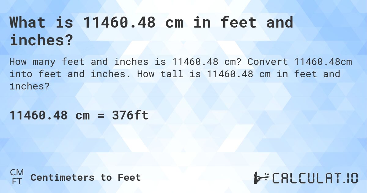What is 11460.48 cm in feet and inches?. Convert 11460.48cm into feet and inches. How tall is 11460.48 cm in feet and inches?