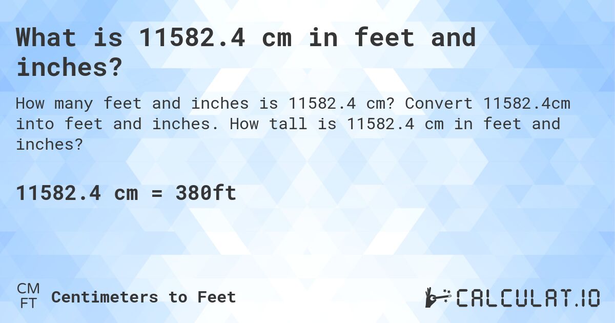 What is 11582.4 cm in feet and inches?. Convert 11582.4cm into feet and inches. How tall is 11582.4 cm in feet and inches?