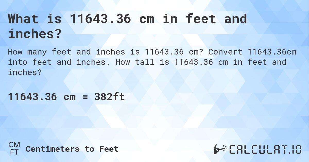 What is 11643.36 cm in feet and inches?. Convert 11643.36cm into feet and inches. How tall is 11643.36 cm in feet and inches?