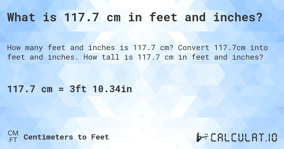 What is 117.7 cm in feet and inches?. Convert 117.7cm into feet and inches. How tall is 117.7 cm in feet and inches?