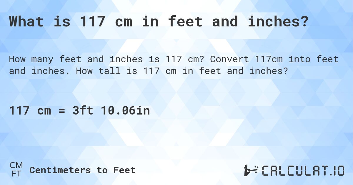 What is 117 cm in feet and inches?. Convert 117cm into feet and inches. How tall is 117 cm in feet and inches?