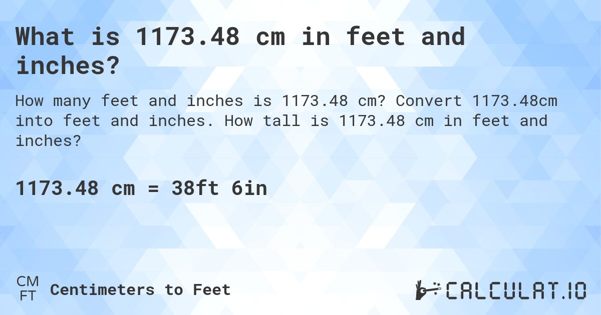 What is 1173.48 cm in feet and inches?. Convert 1173.48cm into feet and inches. How tall is 1173.48 cm in feet and inches?