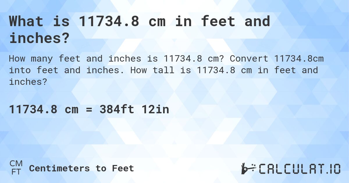 What is 11734.8 cm in feet and inches?. Convert 11734.8cm into feet and inches. How tall is 11734.8 cm in feet and inches?