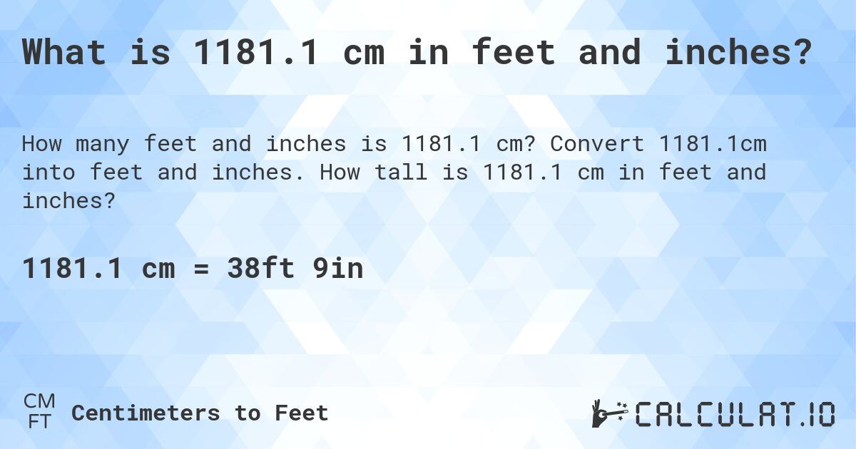 What is 1181.1 cm in feet and inches?. Convert 1181.1cm into feet and inches. How tall is 1181.1 cm in feet and inches?