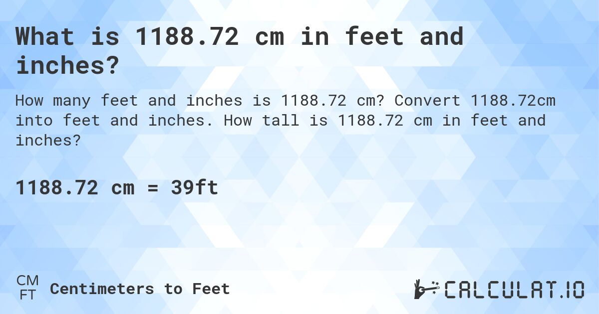 What is 1188.72 cm in feet and inches?. Convert 1188.72cm into feet and inches. How tall is 1188.72 cm in feet and inches?
