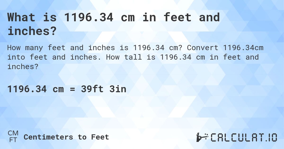 What is 1196.34 cm in feet and inches?. Convert 1196.34cm into feet and inches. How tall is 1196.34 cm in feet and inches?