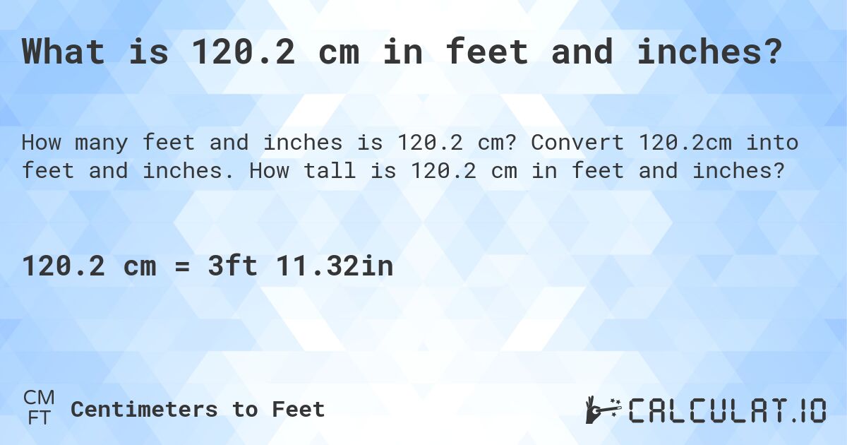What is 120.2 cm in feet and inches?. Convert 120.2cm into feet and inches. How tall is 120.2 cm in feet and inches?