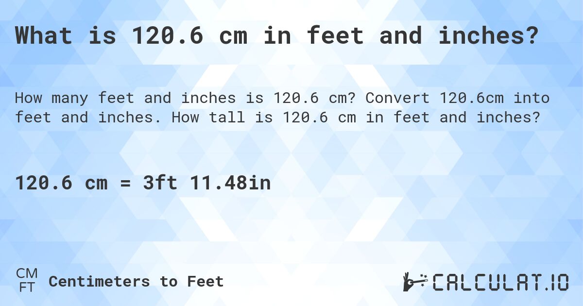 What is 120.6 cm in feet and inches?. Convert 120.6cm into feet and inches. How tall is 120.6 cm in feet and inches?