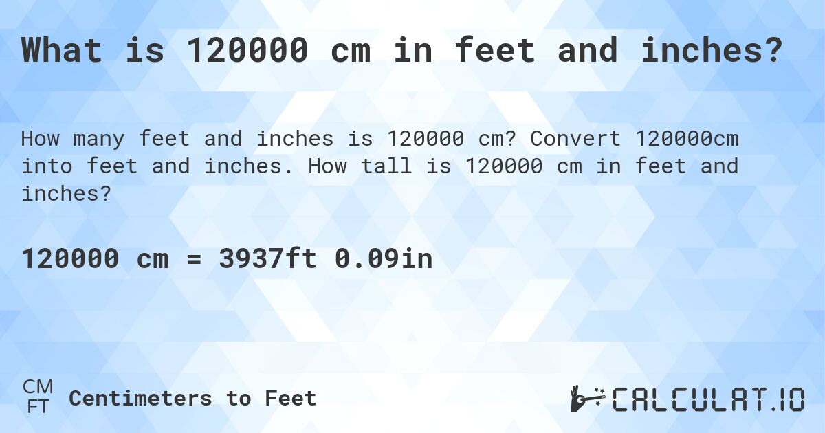 What is 120000 cm in feet and inches?. Convert 120000cm into feet and inches. How tall is 120000 cm in feet and inches?