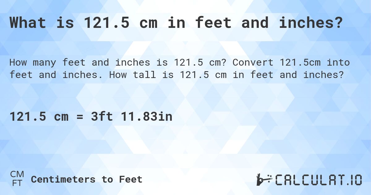 What is 121.5 cm in feet and inches?. Convert 121.5cm into feet and inches. How tall is 121.5 cm in feet and inches?