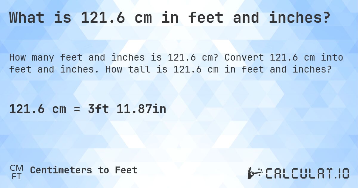 What is 121.6 cm in feet and inches?. Convert 121.6 cm into feet and inches. How tall is 121.6 cm in feet and inches?