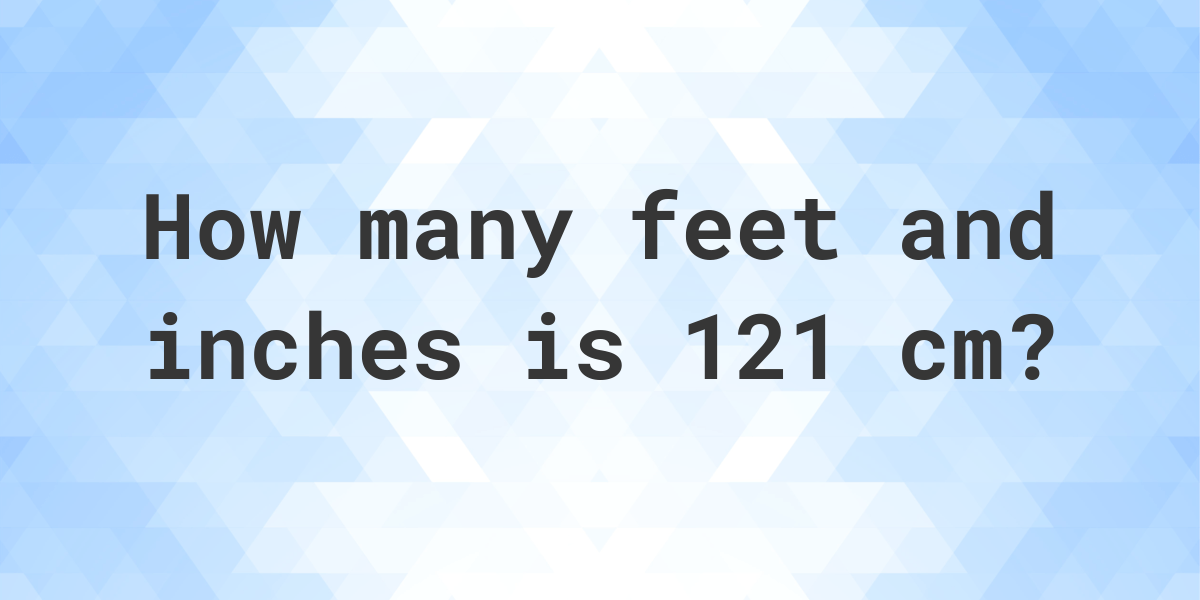 what-is-121-cm-in-feet-and-inches-calculatio