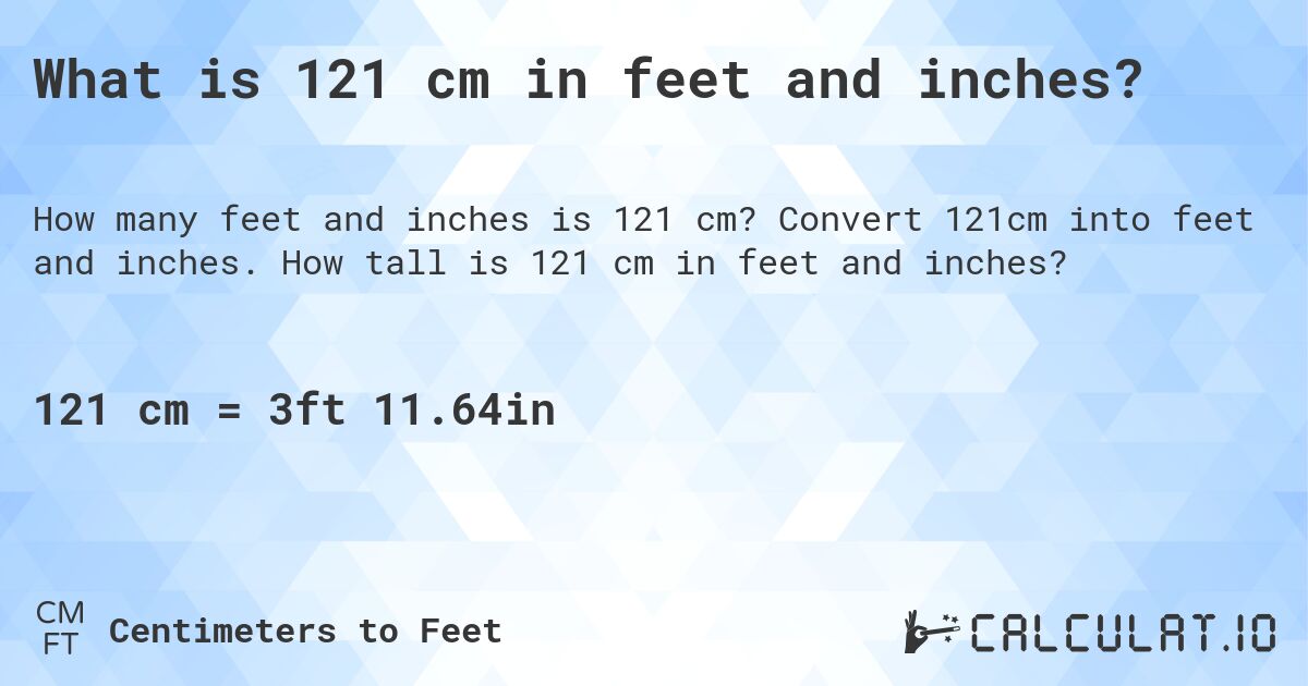 What is 121 cm in feet and inches?. Convert 121cm into feet and inches. How tall is 121 cm in feet and inches?