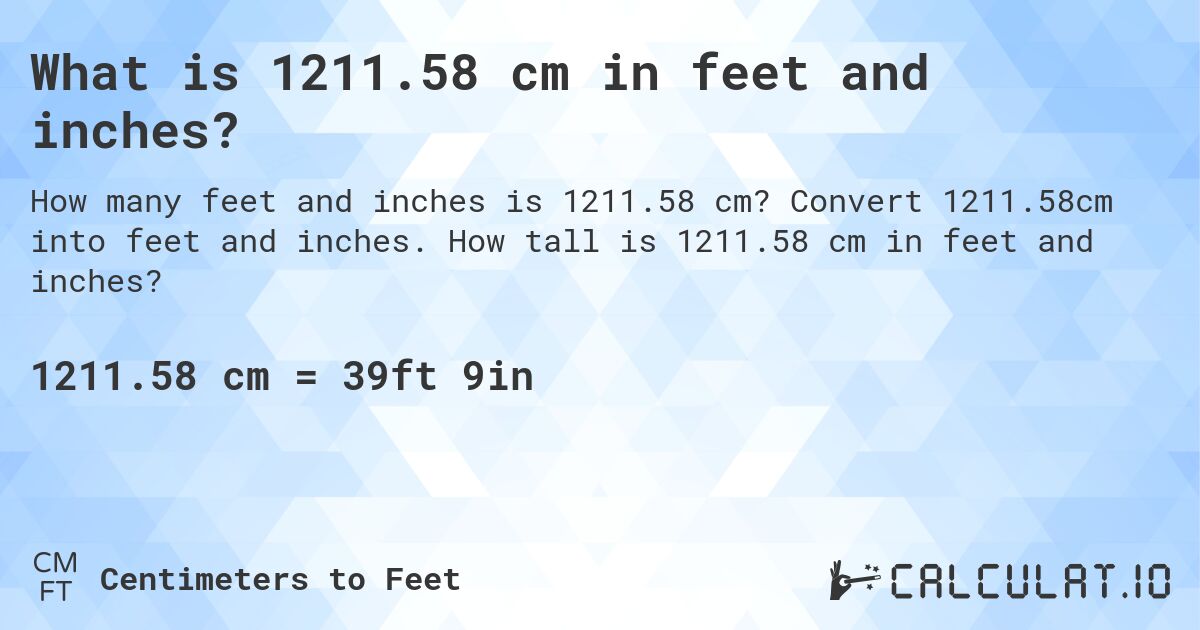What is 1211.58 cm in feet and inches?. Convert 1211.58cm into feet and inches. How tall is 1211.58 cm in feet and inches?