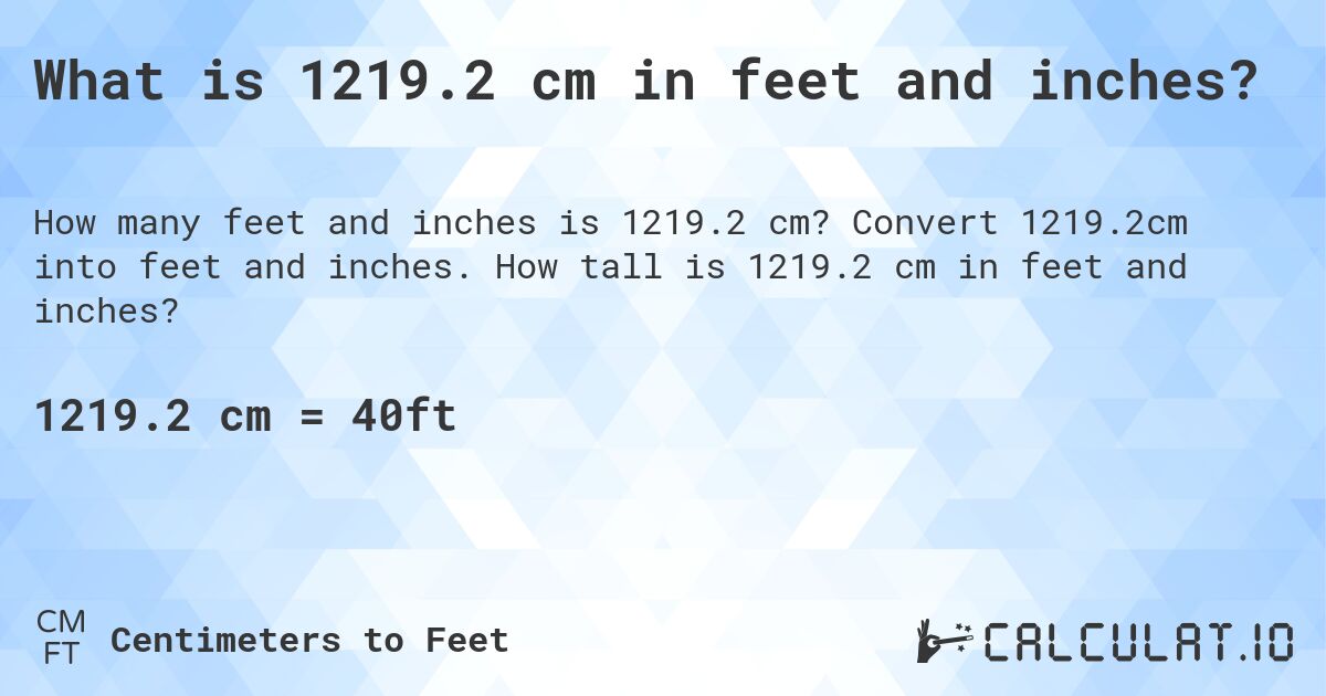 What is 1219.2 cm in feet and inches?. Convert 1219.2cm into feet and inches. How tall is 1219.2 cm in feet and inches?