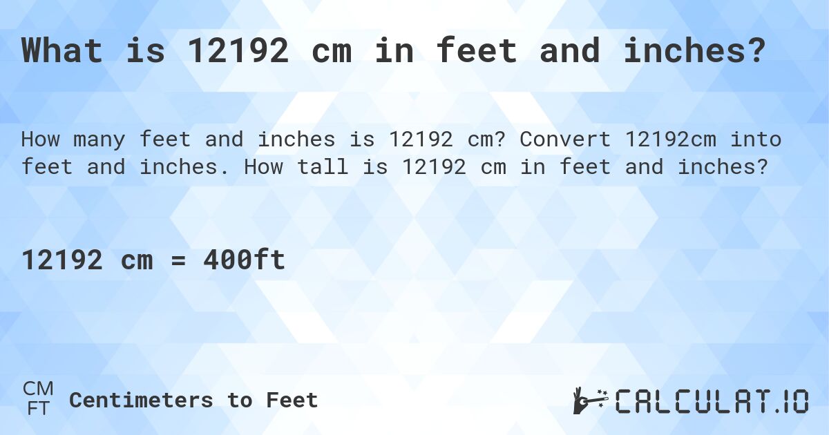 What is 12192 cm in feet and inches?. Convert 12192cm into feet and inches. How tall is 12192 cm in feet and inches?