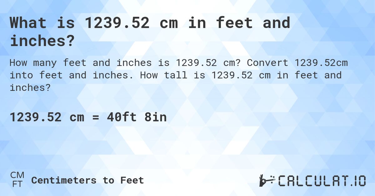 What is 1239.52 cm in feet and inches?. Convert 1239.52cm into feet and inches. How tall is 1239.52 cm in feet and inches?