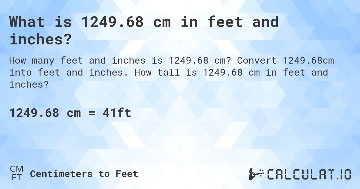 What is 1249.68 cm in feet and inches?. Convert 1249.68cm into feet and inches. How tall is 1249.68 cm in feet and inches?