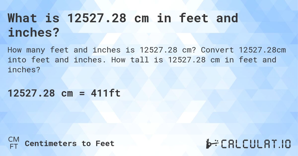 What is 12527.28 cm in feet and inches?. Convert 12527.28cm into feet and inches. How tall is 12527.28 cm in feet and inches?