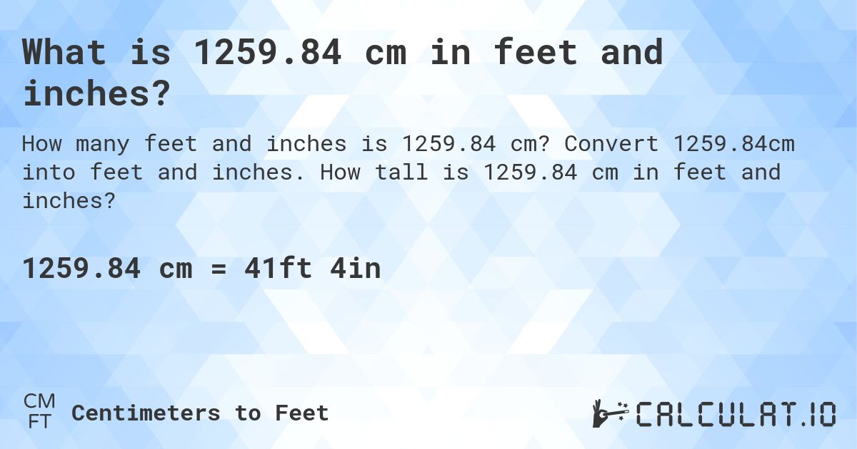 What is 1259.84 cm in feet and inches?. Convert 1259.84cm into feet and inches. How tall is 1259.84 cm in feet and inches?