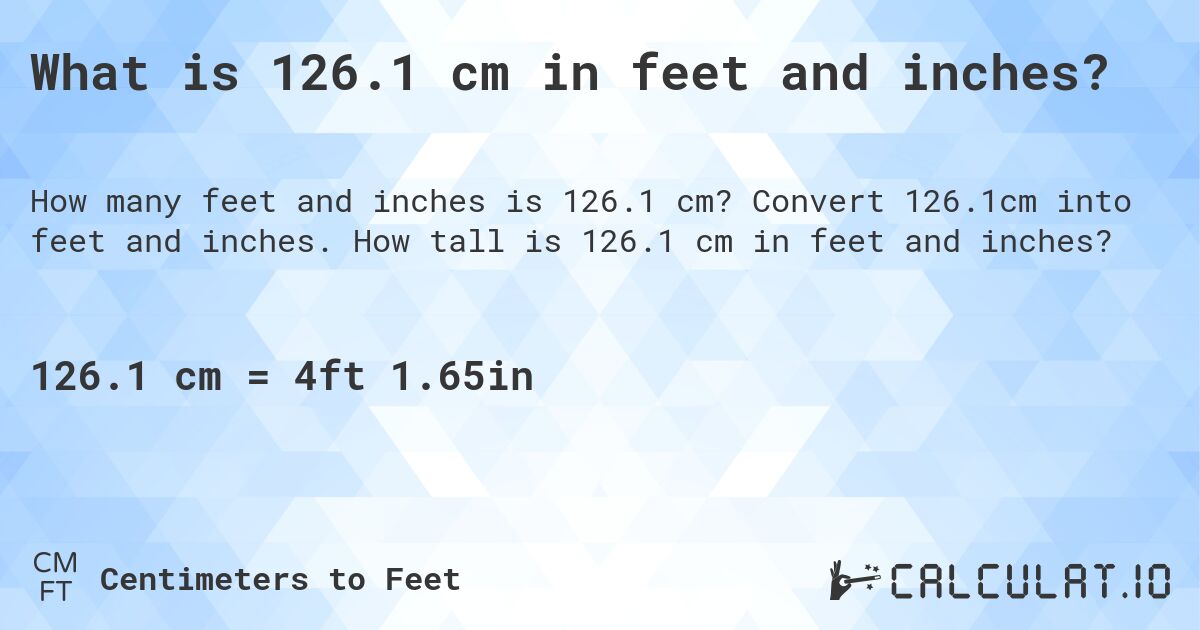 What is 126.1 cm in feet and inches?. Convert 126.1cm into feet and inches. How tall is 126.1 cm in feet and inches?
