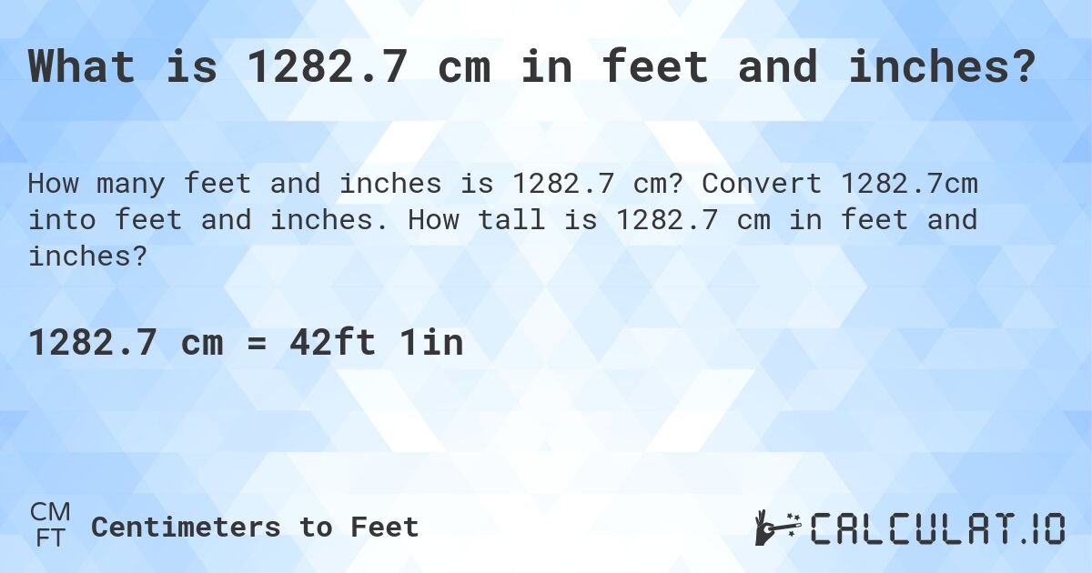 What is 1282.7 cm in feet and inches?. Convert 1282.7cm into feet and inches. How tall is 1282.7 cm in feet and inches?