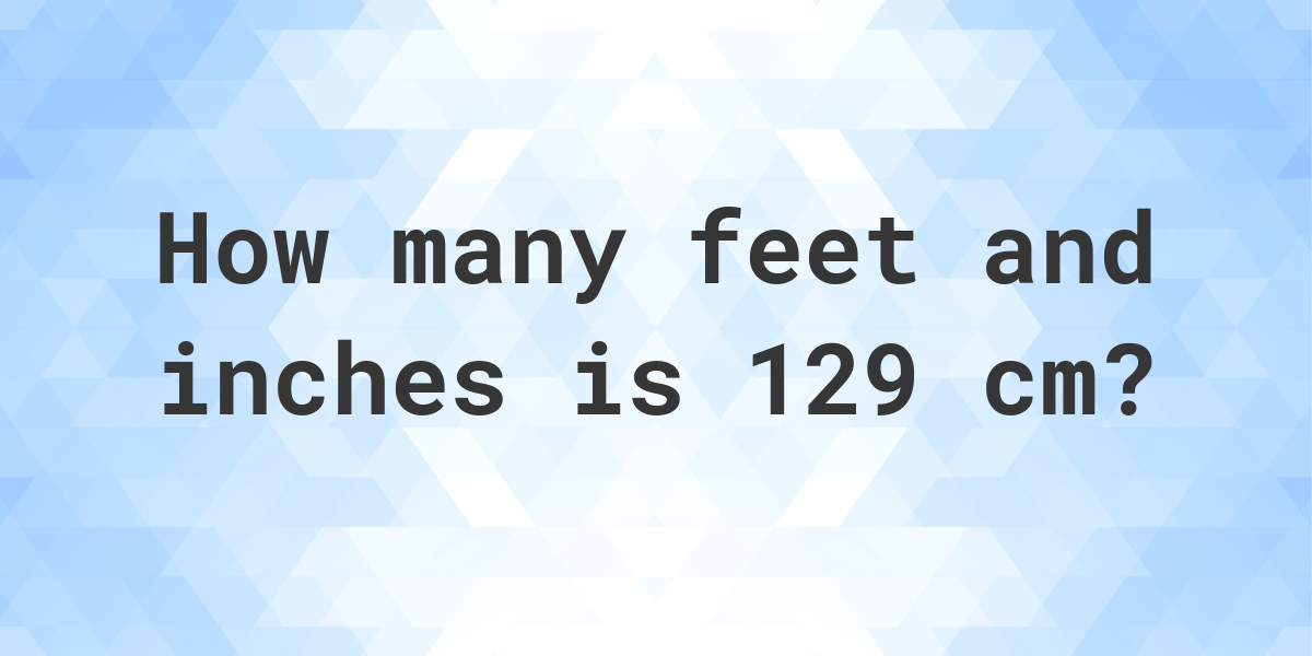 what-is-129-cm-in-feet-and-inches-calculatio