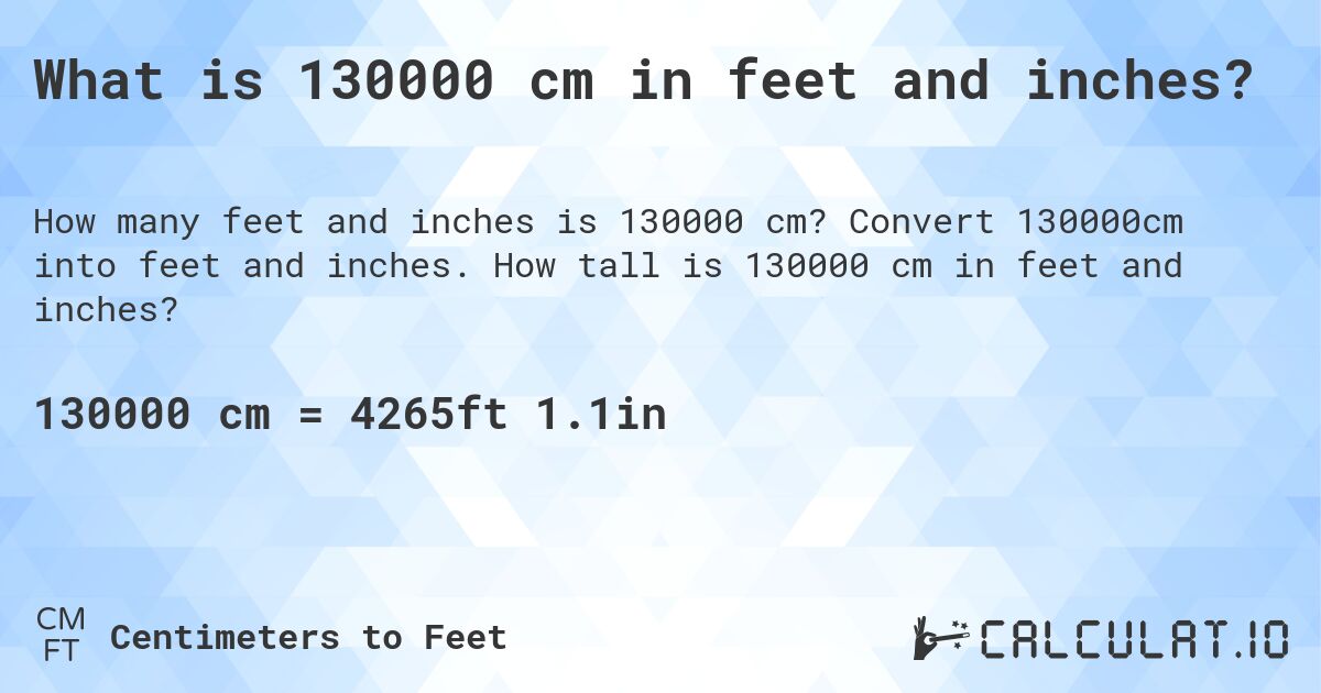 What is 130000 cm in feet and inches?. Convert 130000cm into feet and inches. How tall is 130000 cm in feet and inches?