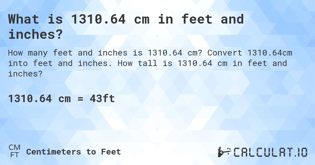 What is 1310.64 cm in feet and inches?. Convert 1310.64cm into feet and inches. How tall is 1310.64 cm in feet and inches?