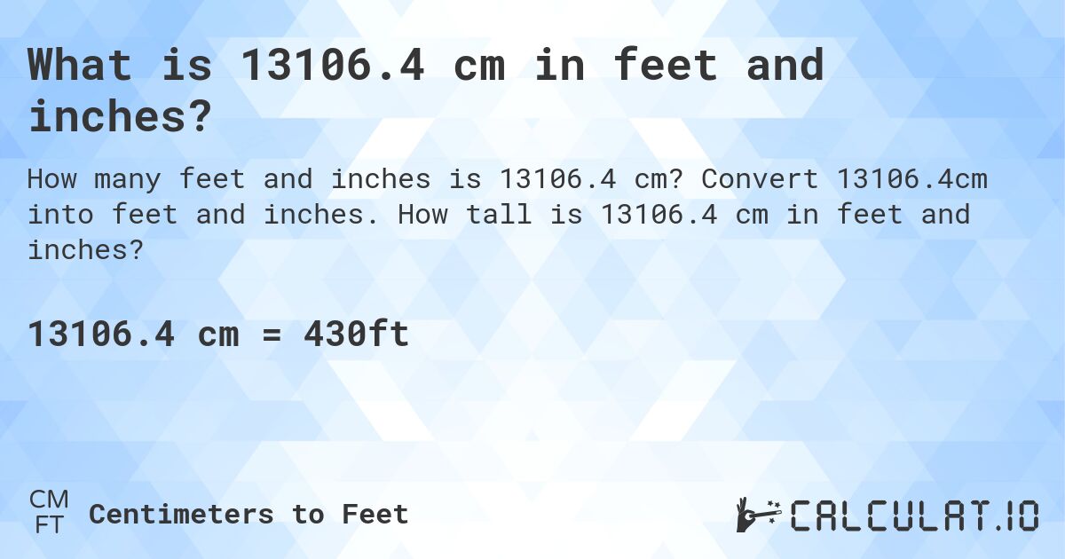What is 13106.4 cm in feet and inches?. Convert 13106.4cm into feet and inches. How tall is 13106.4 cm in feet and inches?