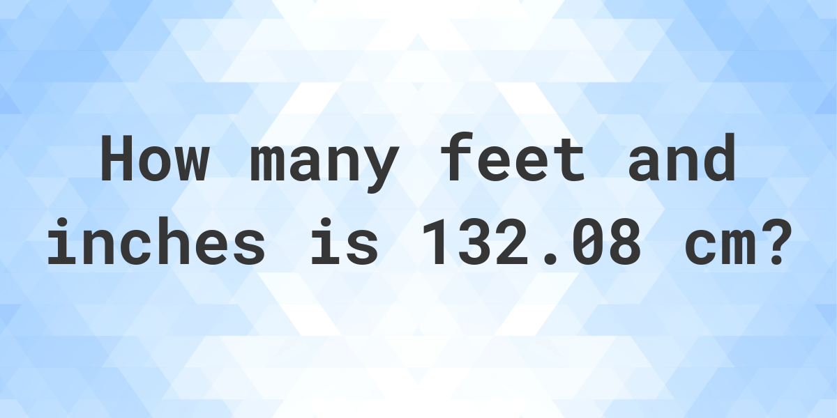 132.08 cm in feet and inches - Calculatio