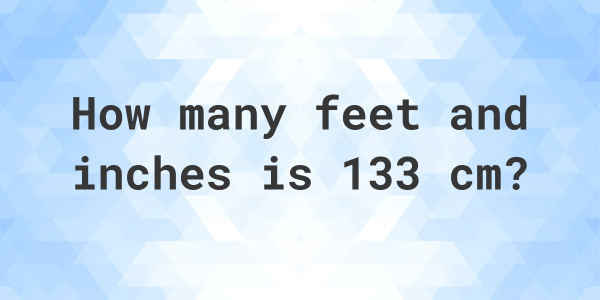 What is 133 cm in feet and inches Calculatio